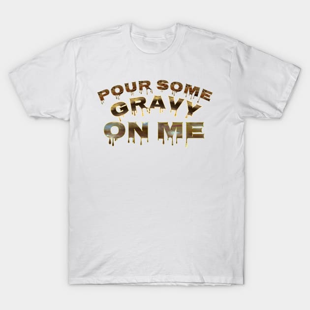 Pour some gravy on me T-Shirt by Vinto fashion 